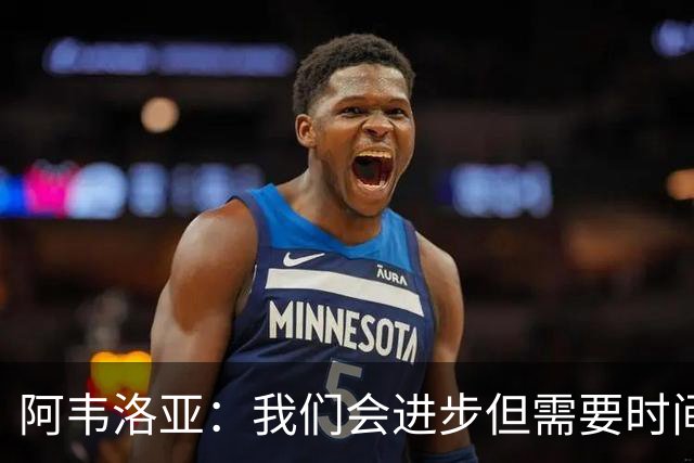 阿韦洛亚：我们会进步但需要时间 对手是谁我们都会坚持这种踢法